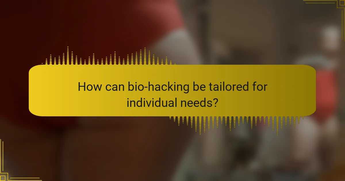 How can bio-hacking be tailored for individual needs?