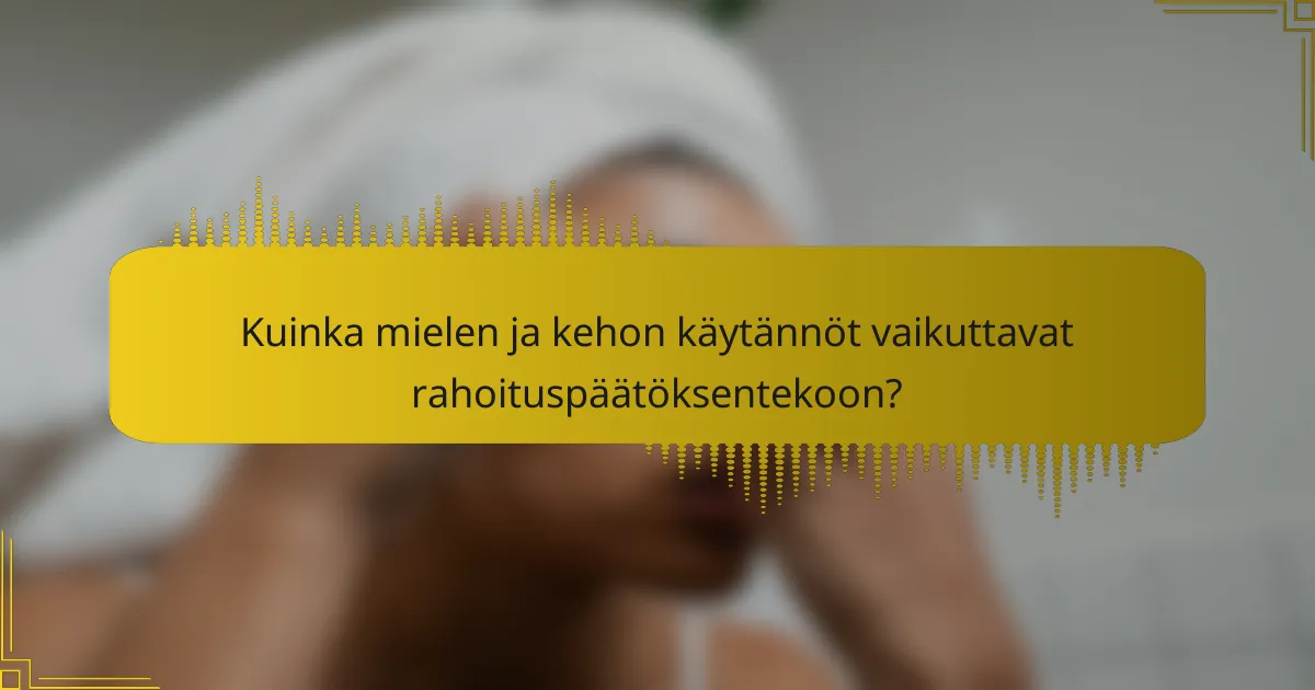 Kuinka mielen ja kehon käytännöt vaikuttavat rahoituspäätöksentekoon?