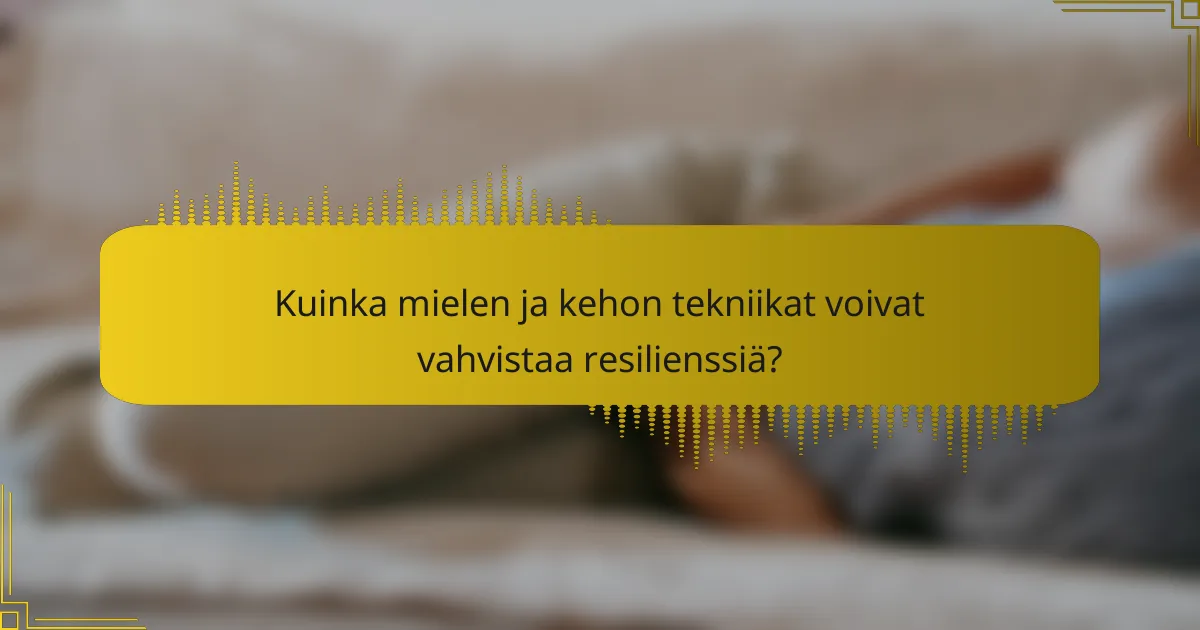 Kuinka mielen ja kehon tekniikat voivat vahvistaa resilienssiä?