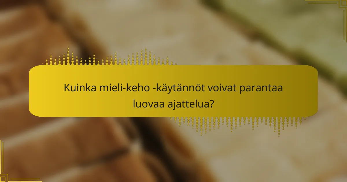 Kuinka mieli-keho -käytännöt voivat parantaa luovaa ajattelua?