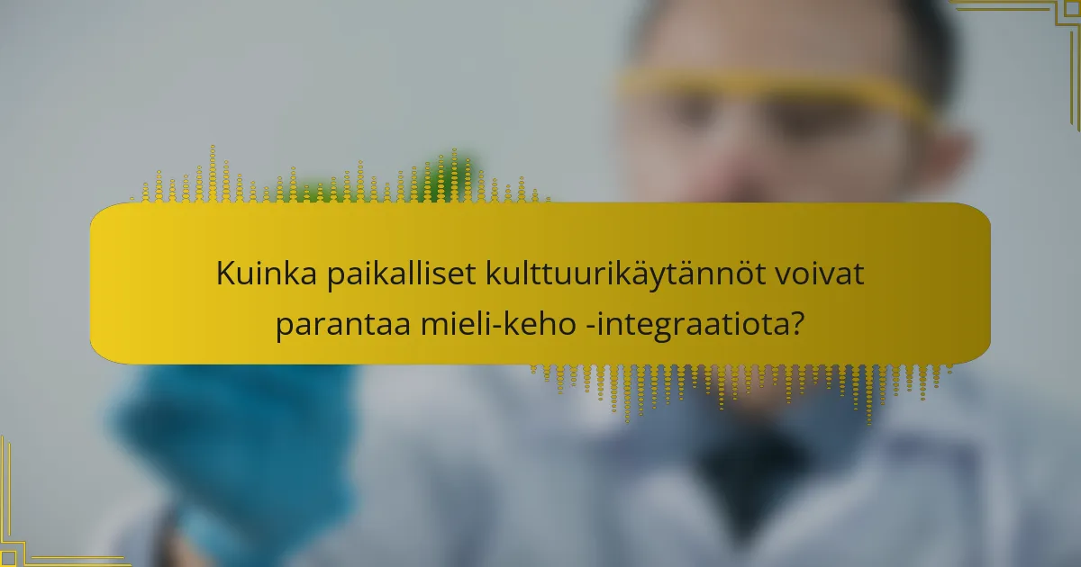 Kuinka paikalliset kulttuurikäytännöt voivat parantaa mieli-keho -integraatiota?