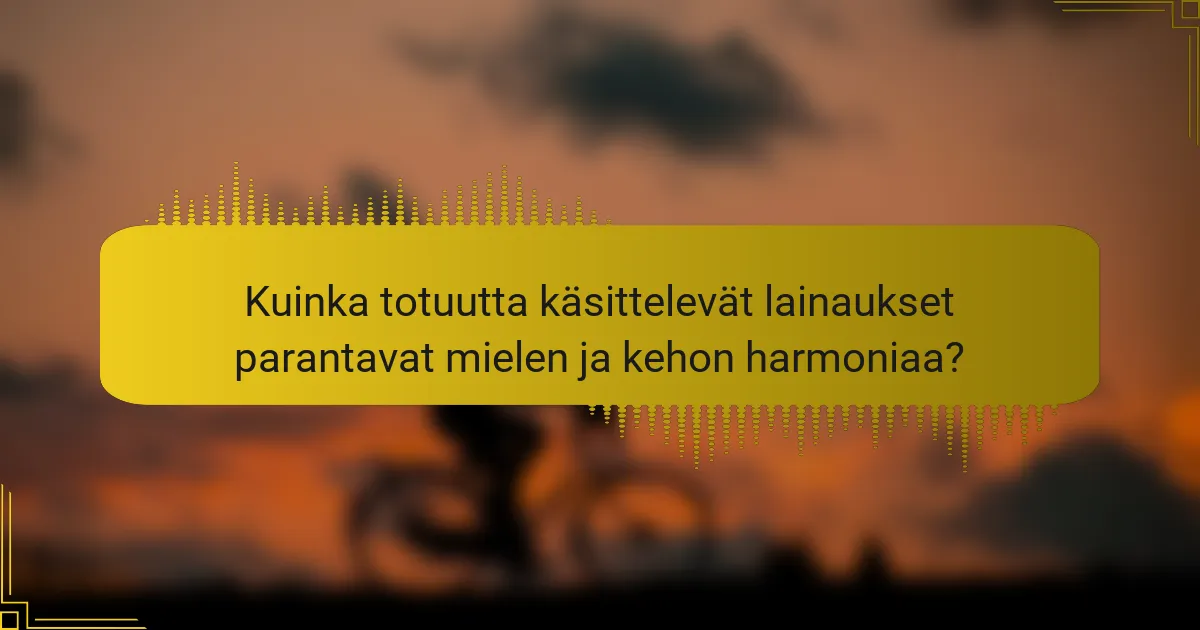Kuinka totuutta käsittelevät lainaukset parantavat mielen ja kehon harmoniaa?