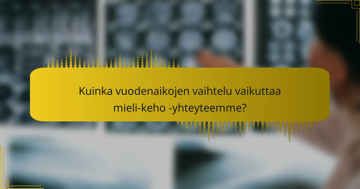 Kuinka vuodenaikojen vaihtelu vaikuttaa mieli-keho -yhteyteemme?