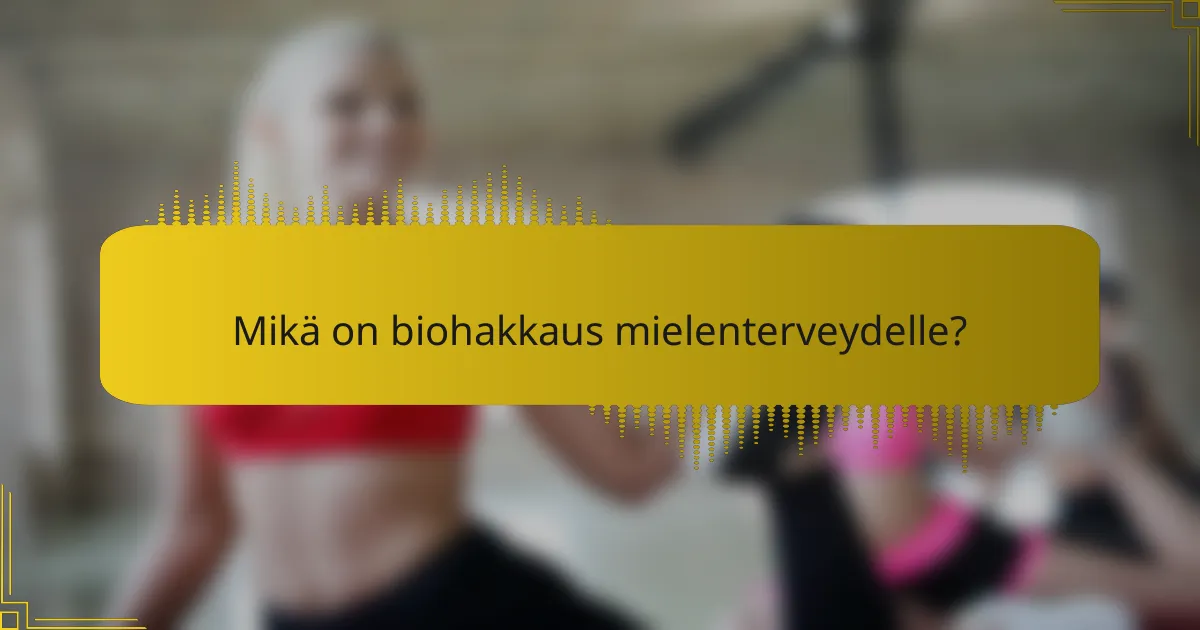 Mikä on biohakkaus mielenterveydelle?