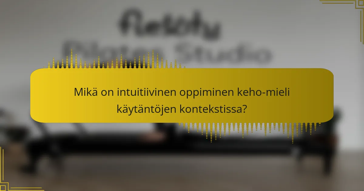 Mikä on intuitiivinen oppiminen keho-mieli käytäntöjen kontekstissa?