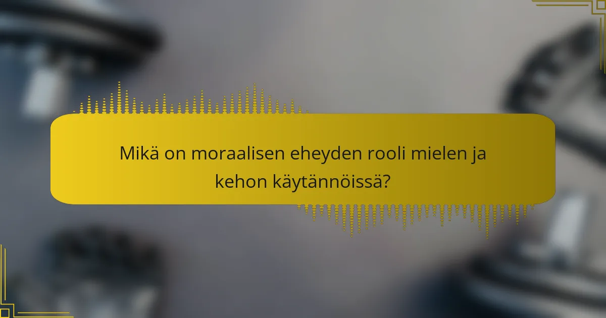 Mikä on moraalisen eheyden rooli mielen ja kehon käytännöissä?
