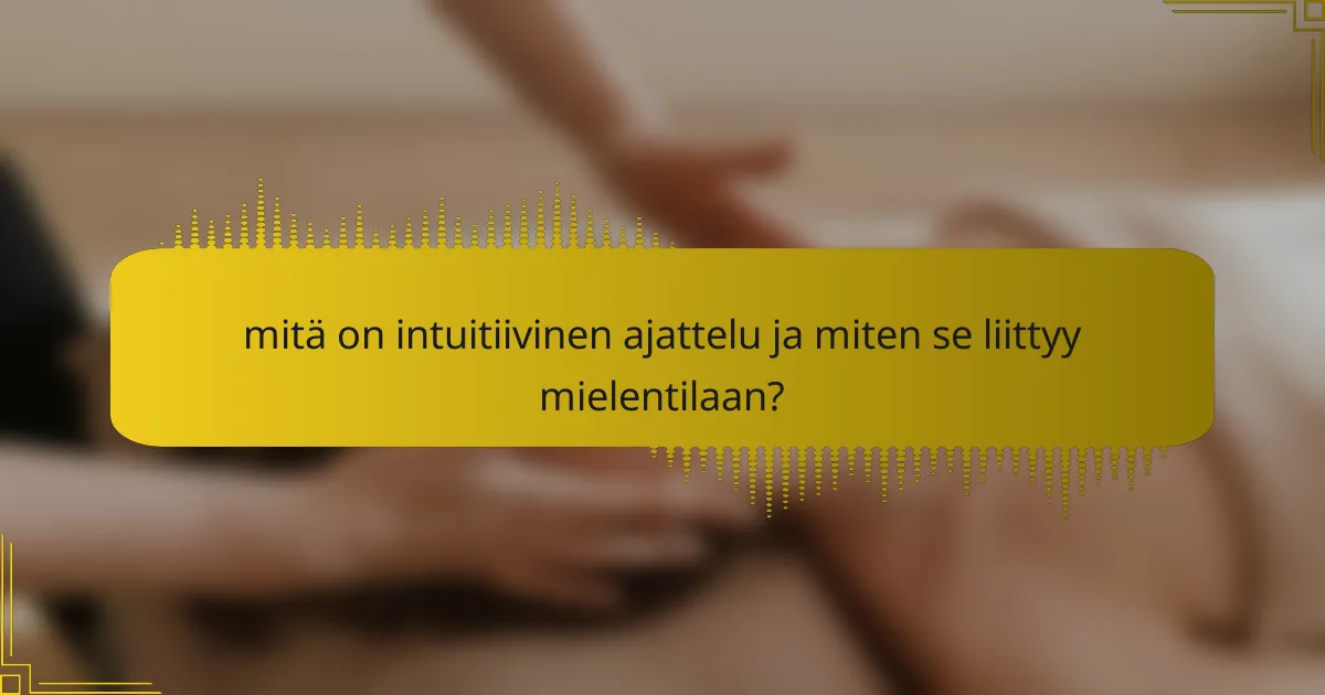 mitä on intuitiivinen ajattelu ja miten se liittyy mielentilaan?
