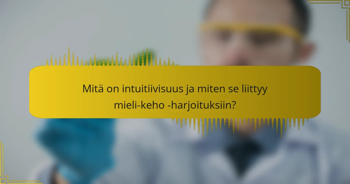 Mitä on intuitiivisuus ja miten se liittyy mieli-keho -harjoituksiin?