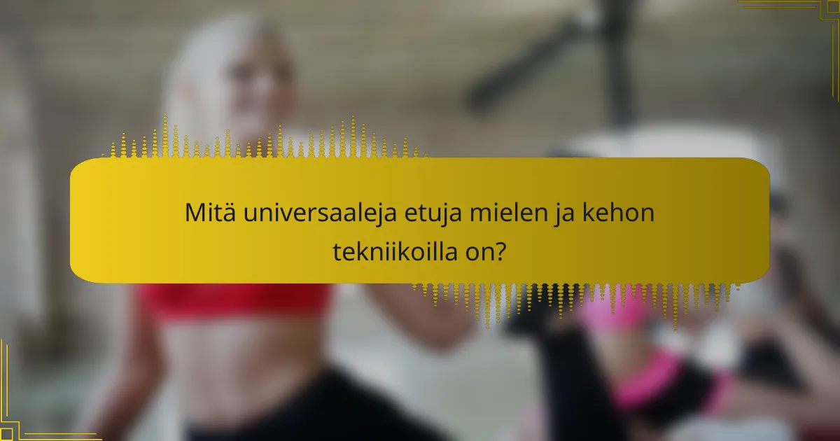 Mitä universaaleja etuja mielen ja kehon tekniikoilla on?