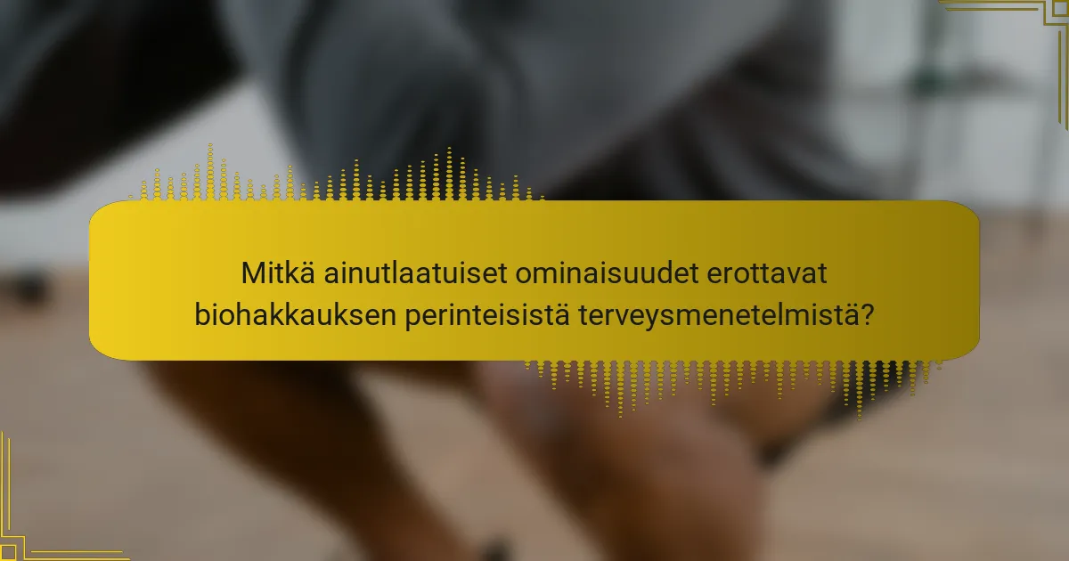 Mitkä ainutlaatuiset ominaisuudet erottavat biohakkauksen perinteisistä terveysmenetelmistä?