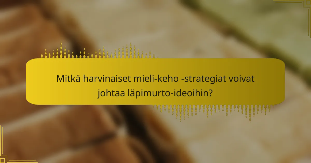 Mitkä harvinaiset mieli-keho -strategiat voivat johtaa läpimurto-ideoihin?