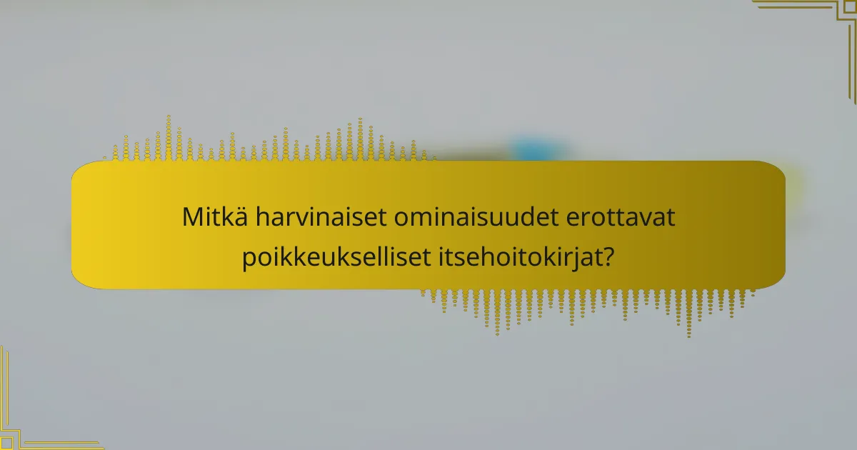 Mitkä harvinaiset ominaisuudet erottavat poikkeukselliset itsehoitokirjat?