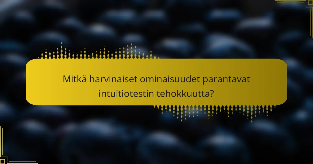 Mitkä harvinaiset ominaisuudet parantavat intuitiotestin tehokkuutta?