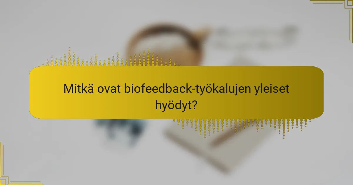 Mitkä ovat biofeedback-työkalujen yleiset hyödyt?