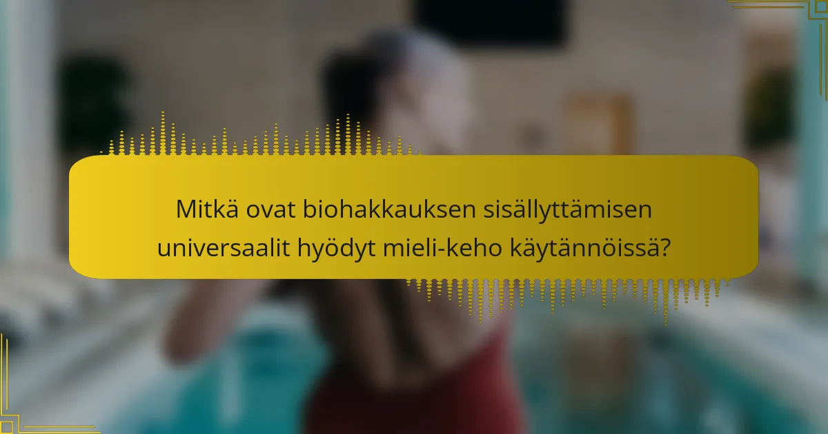 Mitkä ovat biohakkauksen sisällyttämisen universaalit hyödyt mieli-keho käytännöissä?