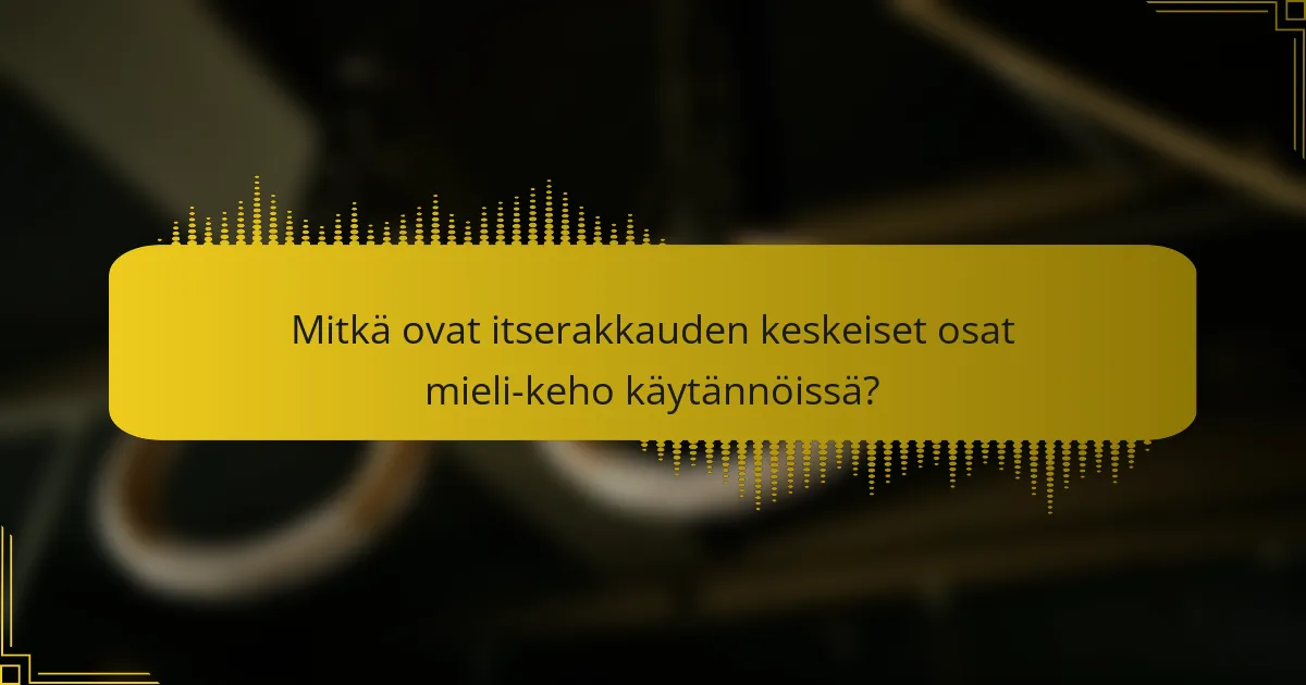 Mitkä ovat itserakkauden keskeiset osat mieli-keho käytännöissä?