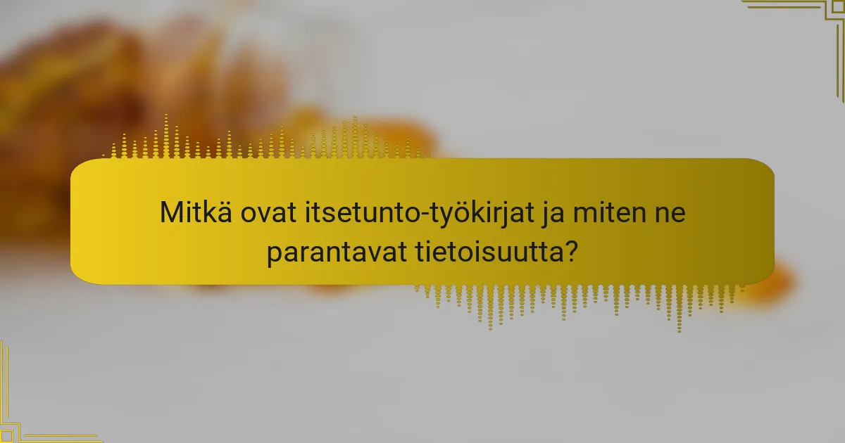Mitkä ovat itsetunto-työkirjat ja miten ne parantavat tietoisuutta?