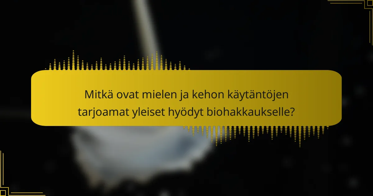 Mitkä ovat mielen ja kehon käytäntöjen tarjoamat yleiset hyödyt biohakkaukselle?