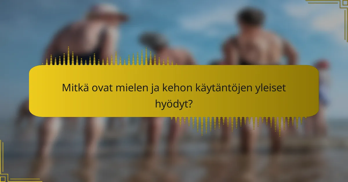 Mitkä ovat mielen ja kehon käytäntöjen yleiset hyödyt?