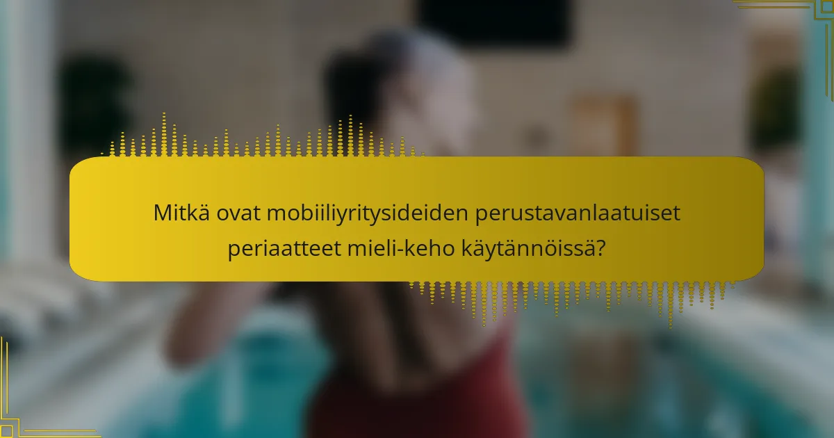 Mitkä ovat mobiiliyritysideiden perustavanlaatuiset periaatteet mieli-keho käytännöissä?