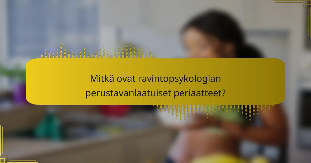 Mitkä ovat ravintopsykologian perustavanlaatuiset periaatteet?