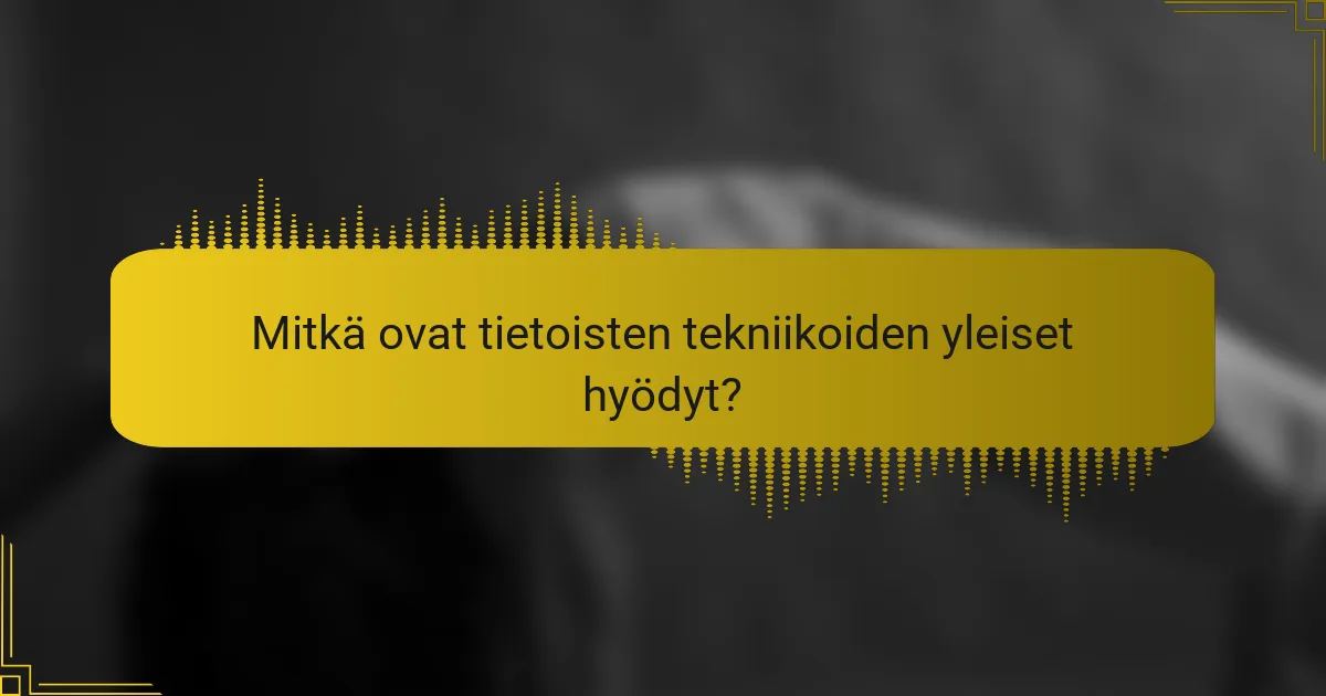 Mitkä ovat tietoisten tekniikoiden yleiset hyödyt?