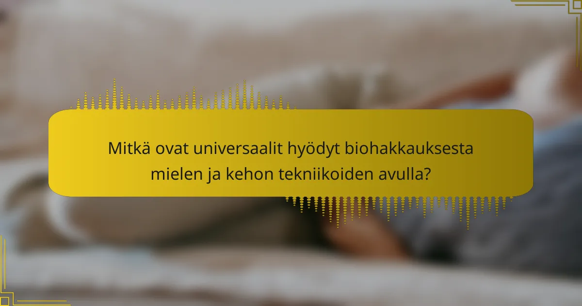 Mitkä ovat universaalit hyödyt biohakkauksesta mielen ja kehon tekniikoiden avulla?