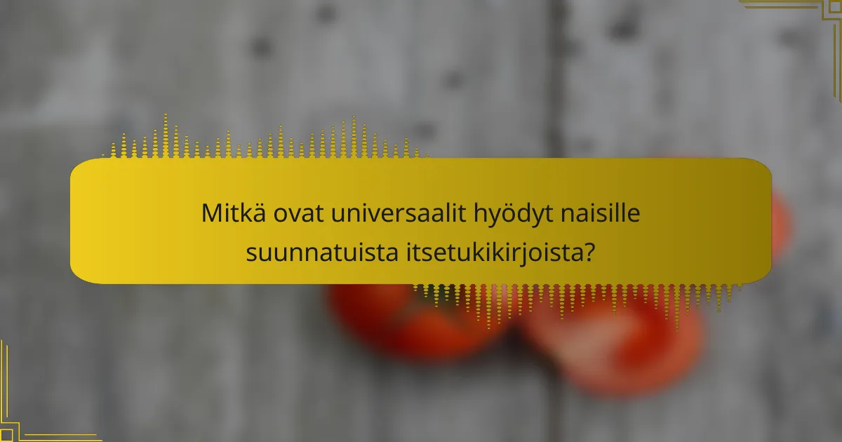 Mitkä ovat universaalit hyödyt naisille suunnatuista itsetukikirjoista?