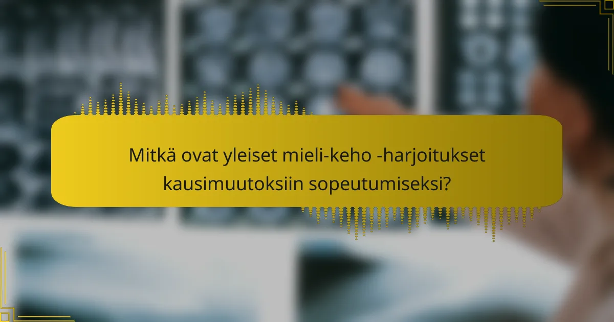 Mitkä ovat yleiset mieli-keho -harjoitukset kausimuutoksiin sopeutumiseksi?