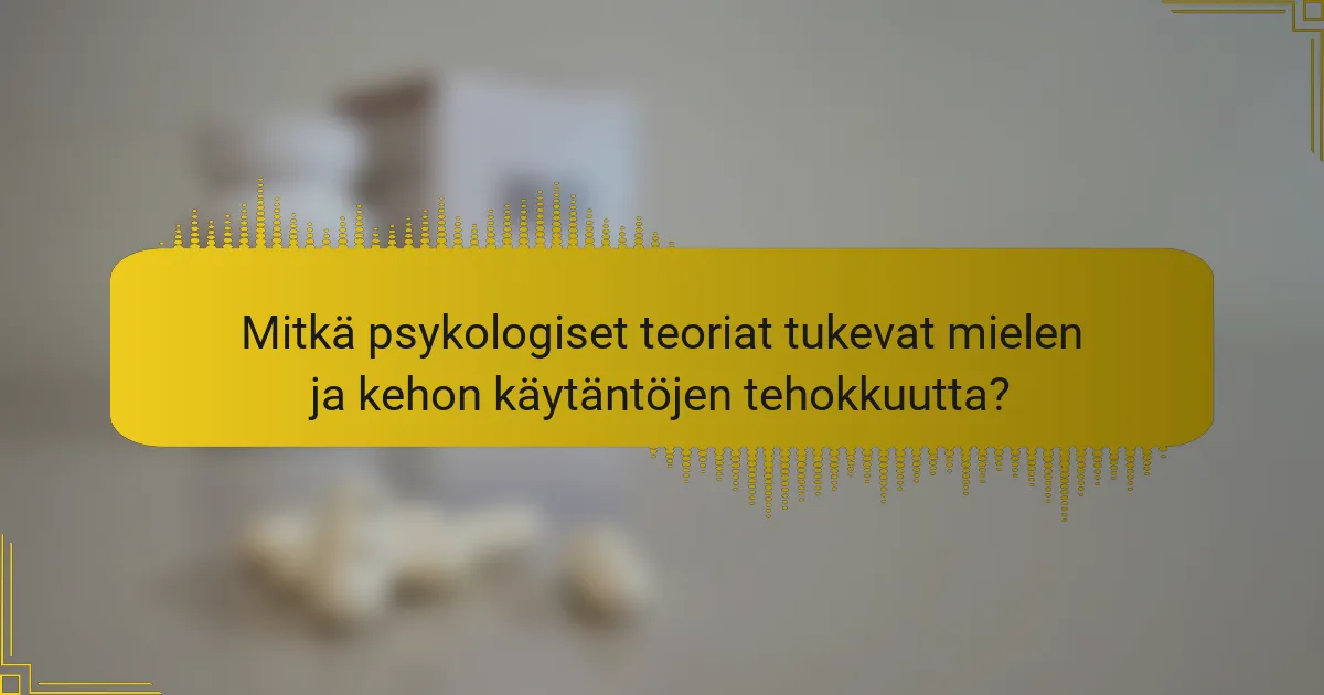Mitkä psykologiset teoriat tukevat mielen ja kehon käytäntöjen tehokkuutta?