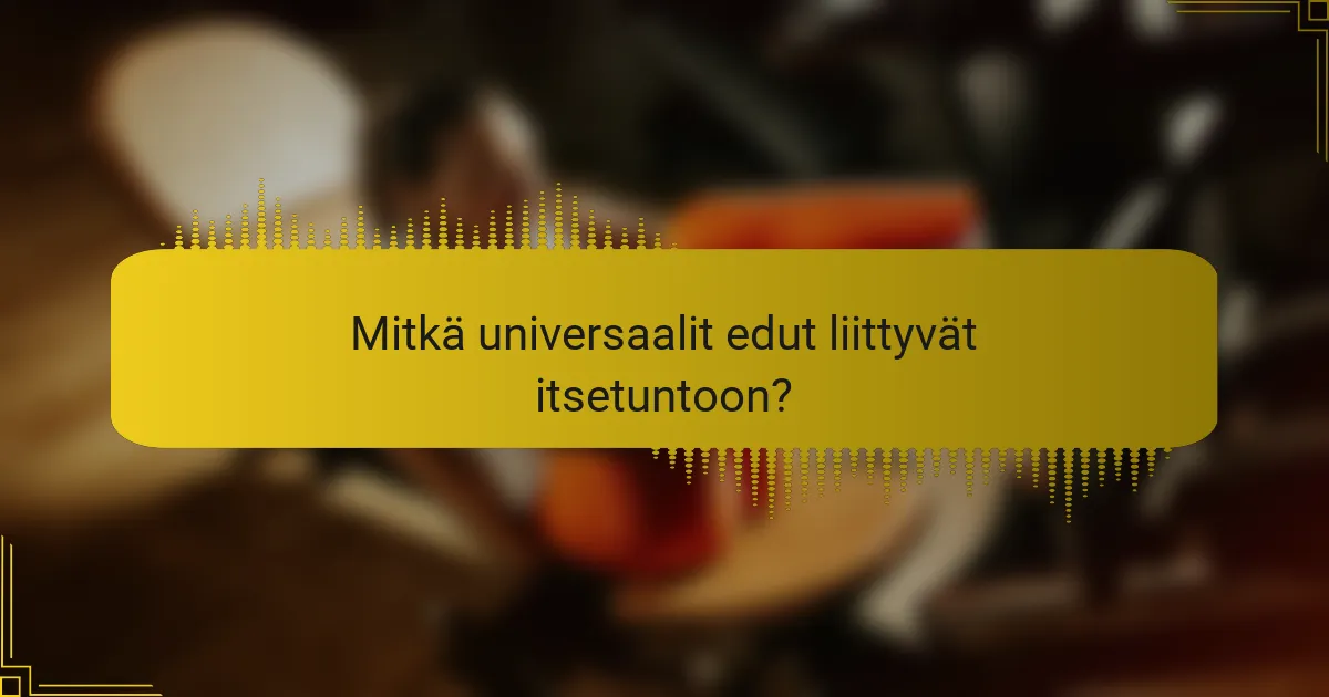Mitkä universaalit edut liittyvät itsetuntoon?