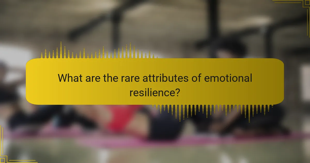 What are the rare attributes of emotional resilience?
