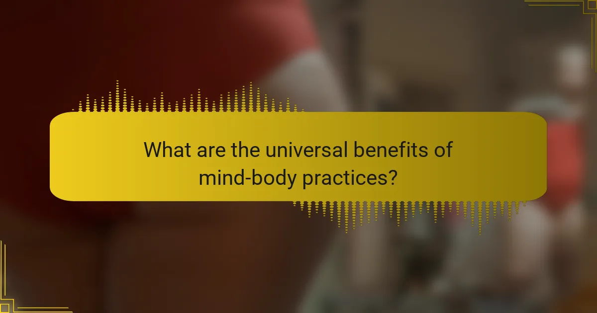 What are the universal benefits of mind-body practices?