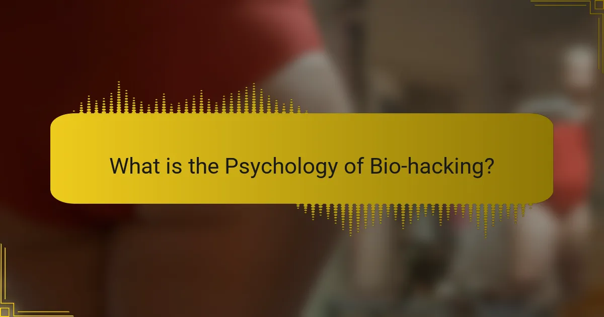 What is the Psychology of Bio-hacking?