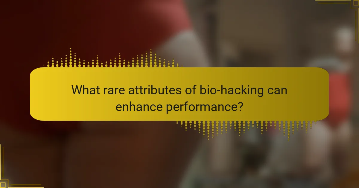 What rare attributes of bio-hacking can enhance performance?